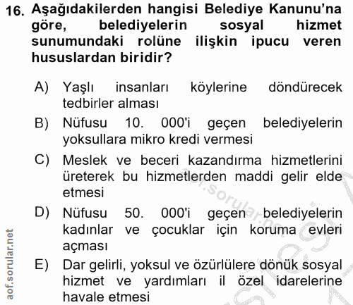 16. soru: Aşağıdakilerden hangisi Belediye Kanunu'na göre, belediyelerin sosyal hizmet sunumundaki rolüne ilişkin ipucu veren h…