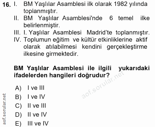 16. soru: 1. BM Yaşlılar Asamblesi ilk olarak 1982 yılında toplanmıştır. II. BM Yaşlılar Asamblesi'nde 6 temel ilke belirlenmiş…