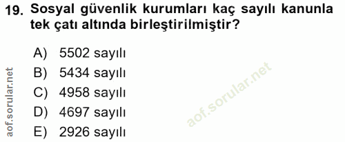 19. soru: Sosyal güvenlik kurumları kaç sayılı kanunla tek çatı altında birleştirilmiştir? A) 5502 sayılı B) 5434 sayılı C) 495…