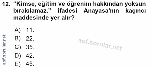 12. soru: "Kimse, eğitim ve öğrenim hakkından yoksun bırakılamaz." ifadesi Anayasa'nın kaçıncı maddesinde yer alır? A) 11. B) 2…