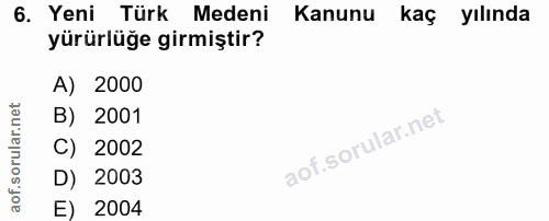6. soru: Yeni Türk Medeni Kanunu kaç yılında yürürlüğe girmiştir? A) 2000 B) 2001 C) 2002 D) 2003 E) 2004