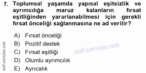 7. soru: Toplumsal yaşamda yapısal eşitsizlik ve ayrımcılığa maruz kalanların firsat eşitliğinden yararlanabilmesi için gerekl…