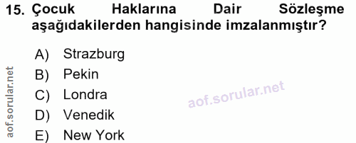 15. soru: Çocuk Haklarına Dair Sözleşme aşağıdakilerden hangisinde imzalanmıştır? A) Strazburg B) Pekin Londra D) Venedik E) Ne…