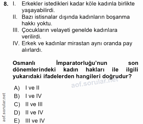 8. soru: I. Erkekler istedikleri kadar köle kadınla birlikte yaşayabilirdi. II. Bazı istisnalar dışında kadınların boşanma hak…