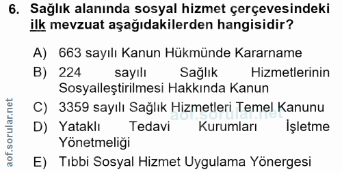6. soru: Sağlık alanında sosyal hizmet çerçevesindeki ilk mevzuat aşağıdakilerden hangisidir? A) 663 sayılı Kanun Hükmünde Kar…