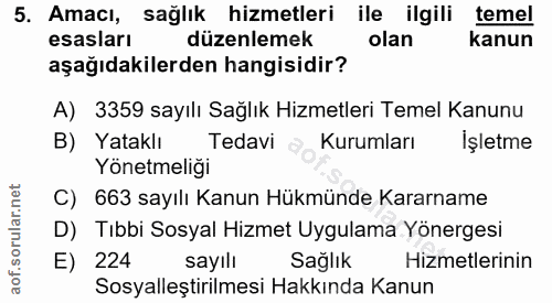 5. soru: Amacı, sağlık hizmetleri ile ilgili temel esasları düzenlemek olan kanun aşağıdakilerden hangisidir? A) 3359 sayılı S…