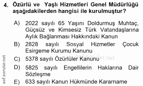 4. soru: Özürlü ve Yaşlı Hizmetleri Genel Müdürlüğü aşağıdakilerden hangisi ile kurulmuştur? A) 2022 sayılı 65 Yaşını Doldurmu…