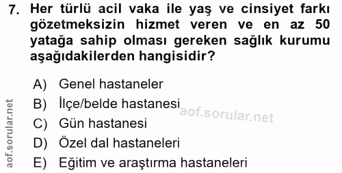 7. soru: Her türlü acil vaka ile yaş ve cinsiyet farkı gözetmeksizin hizmet veren ve en az 50 yatağa sahip olması gereken sağl…