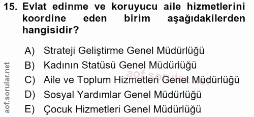 15. soru: Evlat edinme ve koruyucu aile hizmetlerini koordine eden birim aşağıdakilerden hangisidir? A) Strateji Geliştirme Gen…