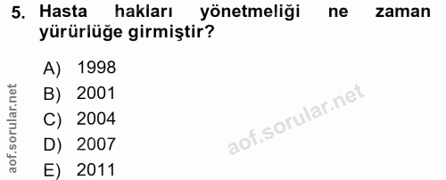 5. soru: Hasta hakları yönetmeliği ne zaman yürürlüğe girmiştir? A) 1998 B) 2001 C) 2004 D) 2007 E) 2011