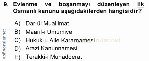 9. soru: Evlenme ve boşanmayı düzenleyen ilk Osmanlı kanunu aşağıdakilerden hangisidir? A) Dar-ül Muallimat Maarif-i Umumiye C…