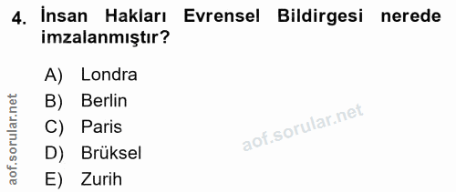 4. soru: İnsan Hakları Evrensel Bildirgesi nerede imzalanmıştır? A) Londra r.n B) Berlin rula C) Paris aof.s D) Brüksel E) Zurih