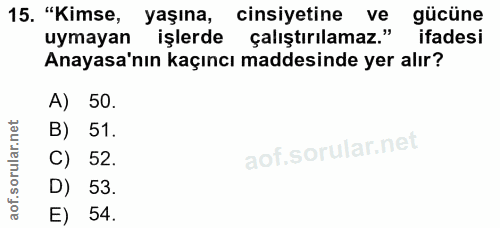 15. soru: "Kimse, yaşına, cinsiyetine ve gücüne uymayan işlerde çalıştırılamaz." ifadesi Anayasa'nın kaçıncı maddesinde yer alı…
