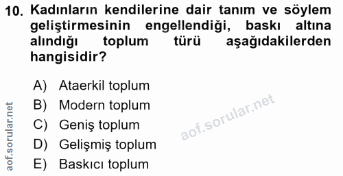 10. soru: Kadınların kendilerine dair tanım ve söylem geliştirmesinin engellendiği, baskı altına alındığı toplum türü aşağıdaki…