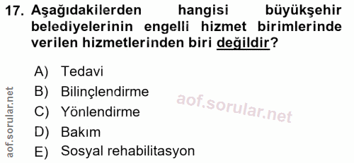 17. soru: Aşağıdakilerden hangisi büyükşehir belediyelerinin engelli hizmet birimlerinde verilen hizmetlerinden biri değildir?…