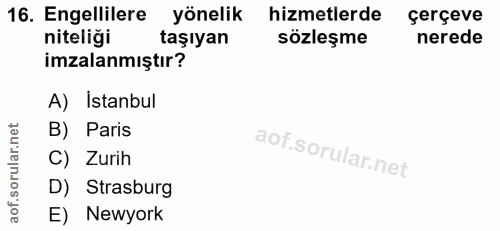 16. soru: Engellilere yönelik hizmetlerde çerçeve niteliği taşıyan sözleşme nerede imzalanmıştır? A) Istanbul B) Paris C) Zurih…