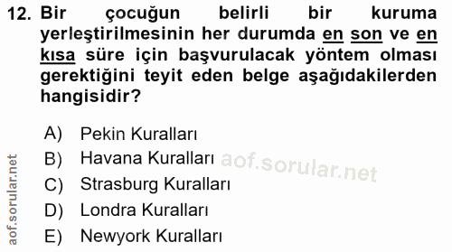 12. soru: Bir çocuğun belirli bir kuruma yerleştirilmesinin her durumda en son ve en kısa süre için başvurulacak yöntem olması…