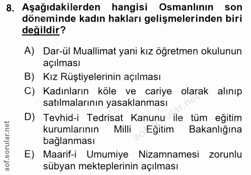 8. soru: Aşağıdakilerden hangisi Osmanlının son döneminde kadın hakları gelişmelerinden biri değildir? A) Dar-ül Muallimat yan…