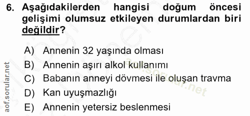 6. soru: Aşağıdakilerden hangisi doğum öncesi gelişimi olumsuz etkileyen durumlardan biri değildir? A) Annenin 32 yaşında olma…