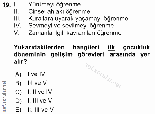 19. soru: I Yürümeyi öğrenme II. Cinsel ahlakı öğrenme III. Kurallara uyarak yaşamayı öğrenme IV. Sevmeyi ve sevilmeyi öğrenme…