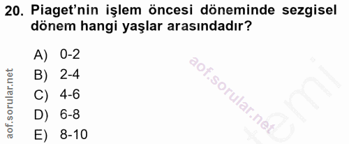 20. soru: Piaget'nin işlem öncesi döneminde sezgisel dönem hangi yaşlar arasındadır? A) 0-2 B) 2-4 C) 4-6 D) 6-8 E) 8-10