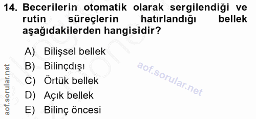 14. soru: Becerilerin otomatik olarak sergilendiği ve rutin süreçlerin hatırlandığı bellek aşağıdakilerden hangisidir? A) Biliş…