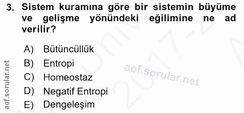 3. soru: Sistem kuramına göre bir sistemin büyüme ve gelişme yönündeki eğilimine ne ad verilir? A) Bütüncüllük B) Entropi C) H…