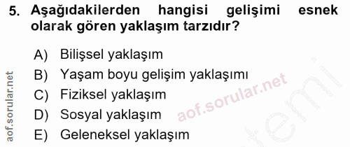 5. soru: Aşağıdakilerden hangisi gelişimi esnek olarak gören yaklaşım tarzıdır? A) Bilişsel yaklaşım B) Yaşam boyu gelişim yak…