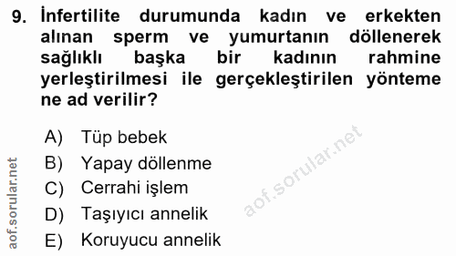 9. soru: infertilite durumunda kadın ve erkekten alınan sperm ve yumurtanın döllenerek sağlıklı başka bir kadının rahmine yerl…