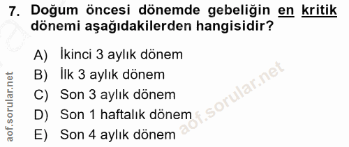 7. soru: Doğum öncesi dönemde gebeliğin en kritik dönemi aşağıdakilerden hangisidir? A) Ikinci 3 aylık dönem B) Ilk 3 aylık dö…