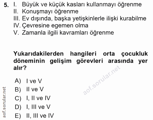 5. soru: I. Büyük ve küçük kasları kullanmayı öğrenme II. Konuşmayı öğrenme III. Ev dışında, başka yetişkinlerle ilişki kurabi…