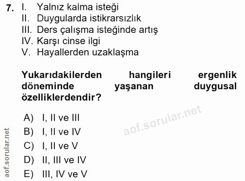 7. soru: l. • Yalnız kalma isteği II. Duygularda istikrarsızlık III. Ders çalışma isteğinde artış IV. Karşı cinse ilgi V. Haya…