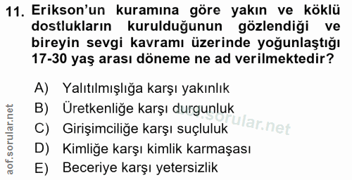 11. soru: Erikson'un kuramına göre yakın ve köklü dostlukların kurulduğunun gözlendiği ve bireyin sevgi kavramı üzerinde yoğunl…