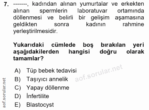 7. soru: -, kadından alınan yumurtalar ve erkekten alınan spermlerin laboratuvar ortamında döllenmesi ve belirli bir gelişim a…
