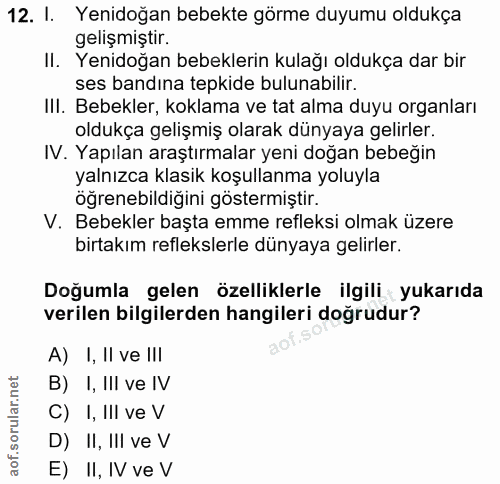 12. soru: I. Yenidoğan bebekte görme duyumu oldukça gelişmiştir. II. Yenidoğan bebeklerin kulağı oldukça dar bir ses bandına te…