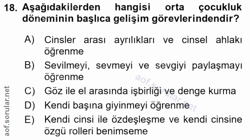 18. soru: Aşağıdakilerden hangisi orta çocukluk döneminin başlıca gelişim görevlerindendir? A) Cinsler arası ayrılıkları ve cin…