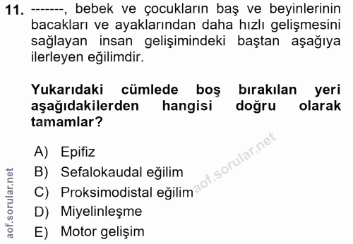 11. soru: ---_, bebek ve çocukların baş ve beyinlerinin bacakları ve ayaklarından daha hızlı gelişmesini sağlayan insan gelişim…