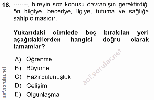 16. soru: --, bireyin söz konusu davranışın gerektirdiği ön bilgiye, beceriye, ilgiye, tutuma ve sağlığa sahip olmasıdır. Yukar…
