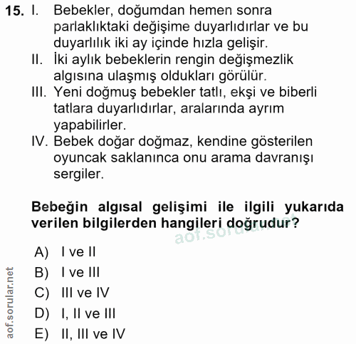 15. soru: I. Bebekler, doğumdan hemen sonra parlaklıktaki değışime duyarlıdırlar ve bu duyarlılık iki ay içinde hızla gelişir.…
