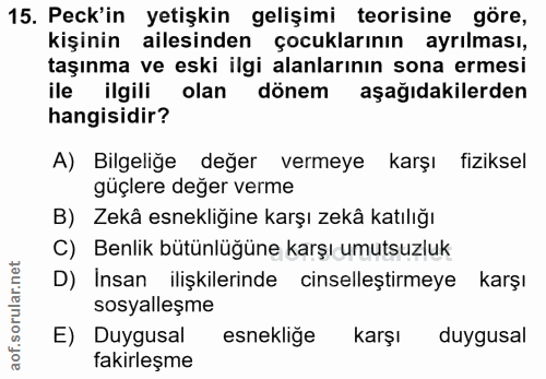 15. soru: Pek'in yetişkin gelişimi teorisine göre, kişinin ailesinden çocuklarının ayrılması, taşınma ve eski ilgi alanlarının…