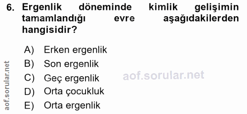 6. soru: Ergenlik döneminde kimlik gelişimin tamamlandığı evre aşağıdakilerden hangisidir? A) Erken ergenlik B) Son ergenlik C…