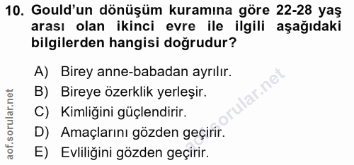 10. soru: Guld'un dönüşüm kuramına göre 22-28 yaş arası olan ikinci evre ile ilgili aşağıdaki bilgilerden hangisi doğrudur? A)…