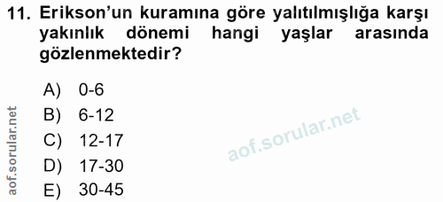 11. soru: Erikson'un kuramına göre yalıtılmışlığa karşı yakınlık dönemi hangi yaşlar arasında gözlenmektedir? A) 0-6 B) 6-12 12…
