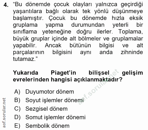 4. soru: "Bu dönemde çocuk olayları yalnızca geçirdiği yaşantılara bağlı olarak tek yönlü düşünmeye başlamıştır. Çocuk bu döne…