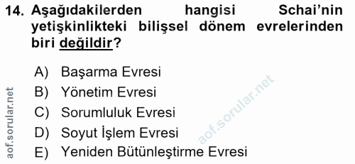 14. soru: Aşağıdakilerden hangisi Schai'nin yetişkinlikteki bilişsel dönem evrelerinden biri değildir? A) Başarma Evresi B) Yön…