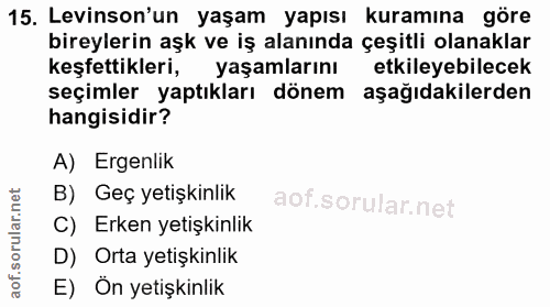 15. soru: Levinson'un yaşam yapısı kuramına göre bireylerin aşk ve iş alanında çeşitli olanaklar keşfettikleri, yaşamlarını etk…