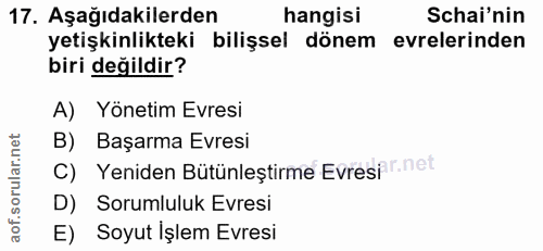 17. soru: Aşağıdakilerden hangisi Schai'nin yetişkinlikteki bilişsel dönem evrelerinden biri değildir? A) Yönetim Evresi B) Baş…