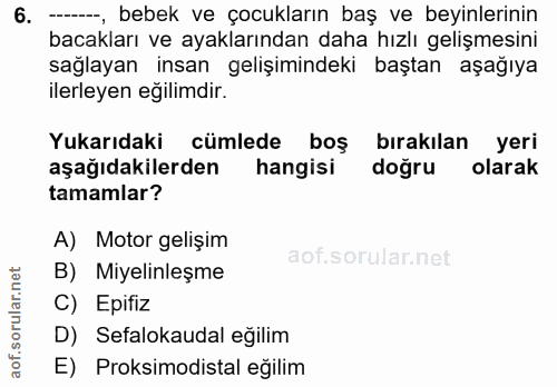 6. soru: -, bebek ve çocukların baş ve beyinlerinin bacakları ve ayaklarından daha hızlı gelişmesini sağlayan insan gelişimind…