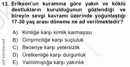 13. soru: Erikson'un kuramına göre yakın ve köklü dostlukların kurulduğunun gözlendiği ve bireyin sevgi kavramı üzerinde yoğunl…