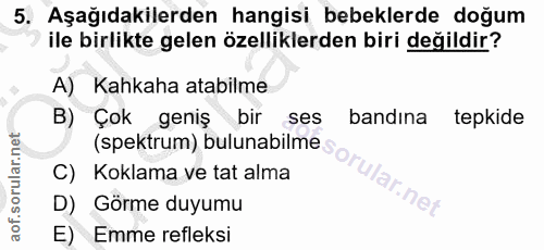 5. soru: Aşağıdakilerden hangisi bebeklerde doğum ile birlikte gelen özelliklerden biri değildir? A) Kahkaha atabilme B) Çok g…